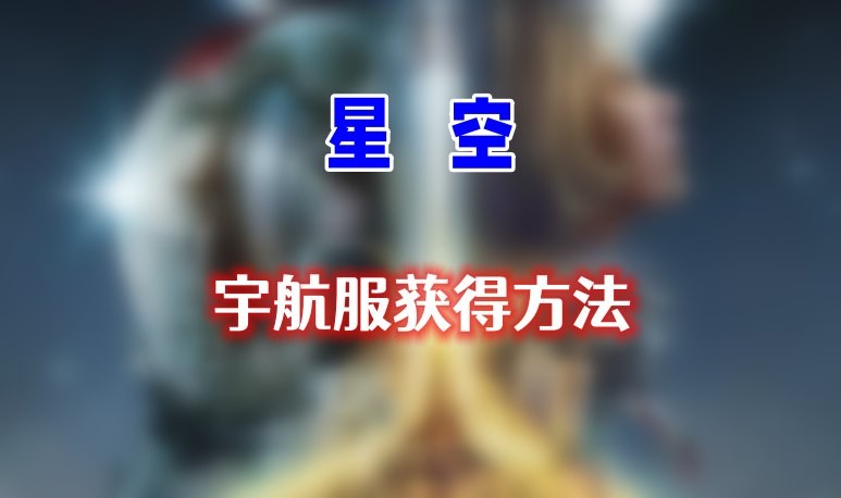 星空宇航服怎么获得-星空宇航服获取方法攻略